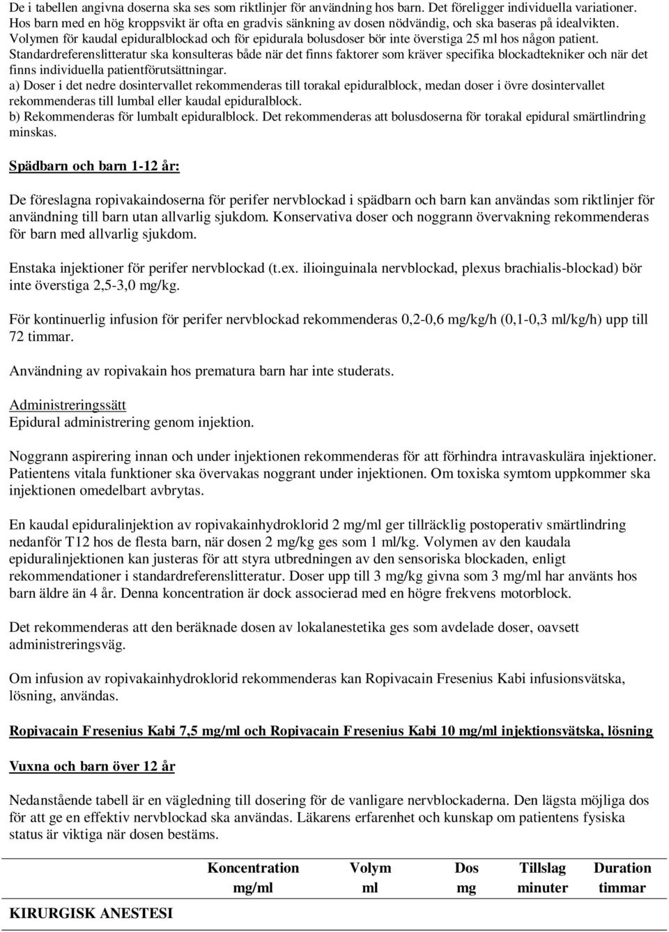 Volymen för kaudal epiduralblockad och för epidurala bolusdoser bör inte överstiga 25 ml hos någon patient.