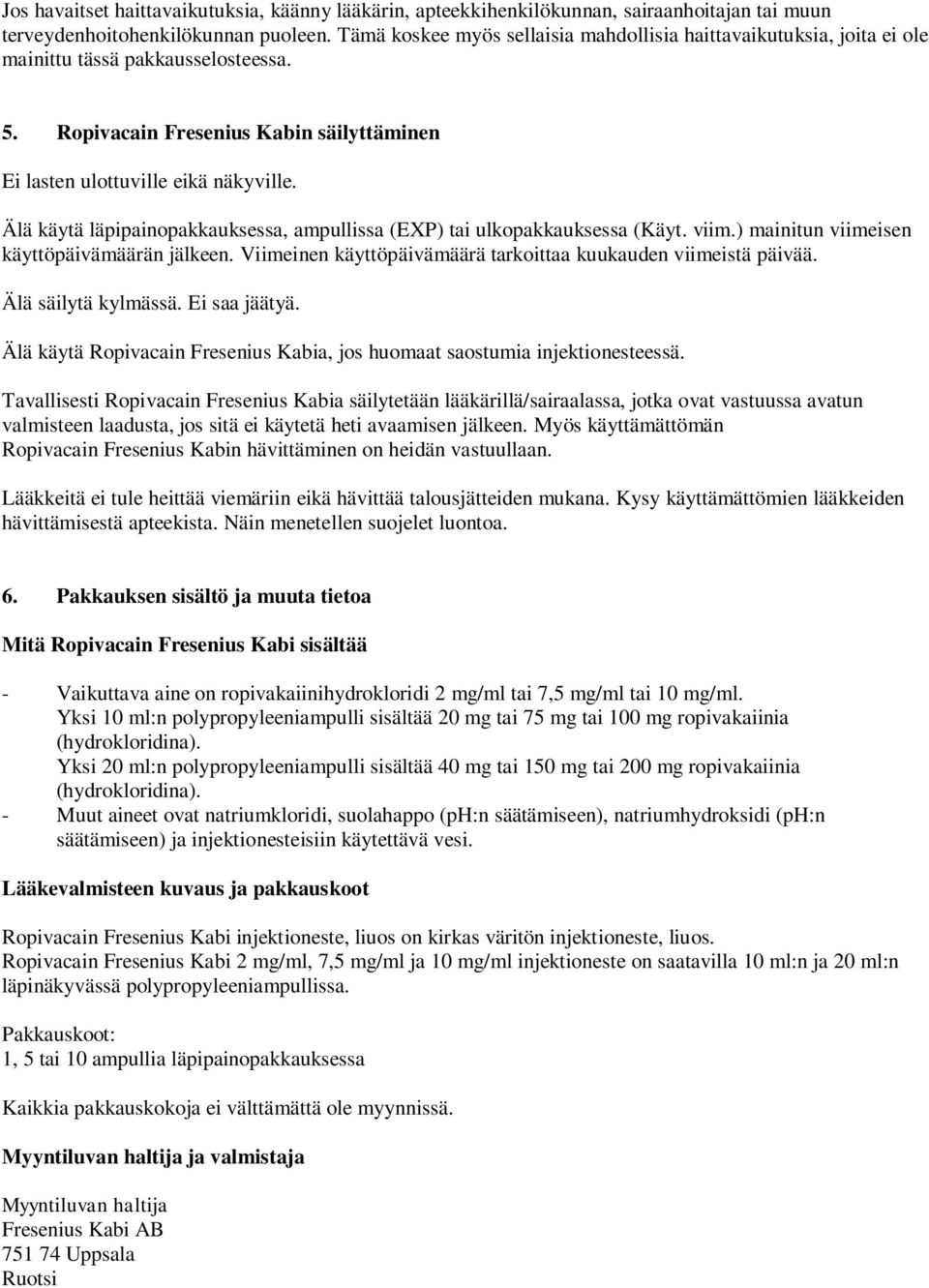 Älä käytä läpipainopakkauksessa, ampullissa (EXP) tai ulkopakkauksessa (Käyt. viim.) mainitun viimeisen käyttöpäivämäärän jälkeen. Viimeinen käyttöpäivämäärä tarkoittaa kuukauden viimeistä päivää.