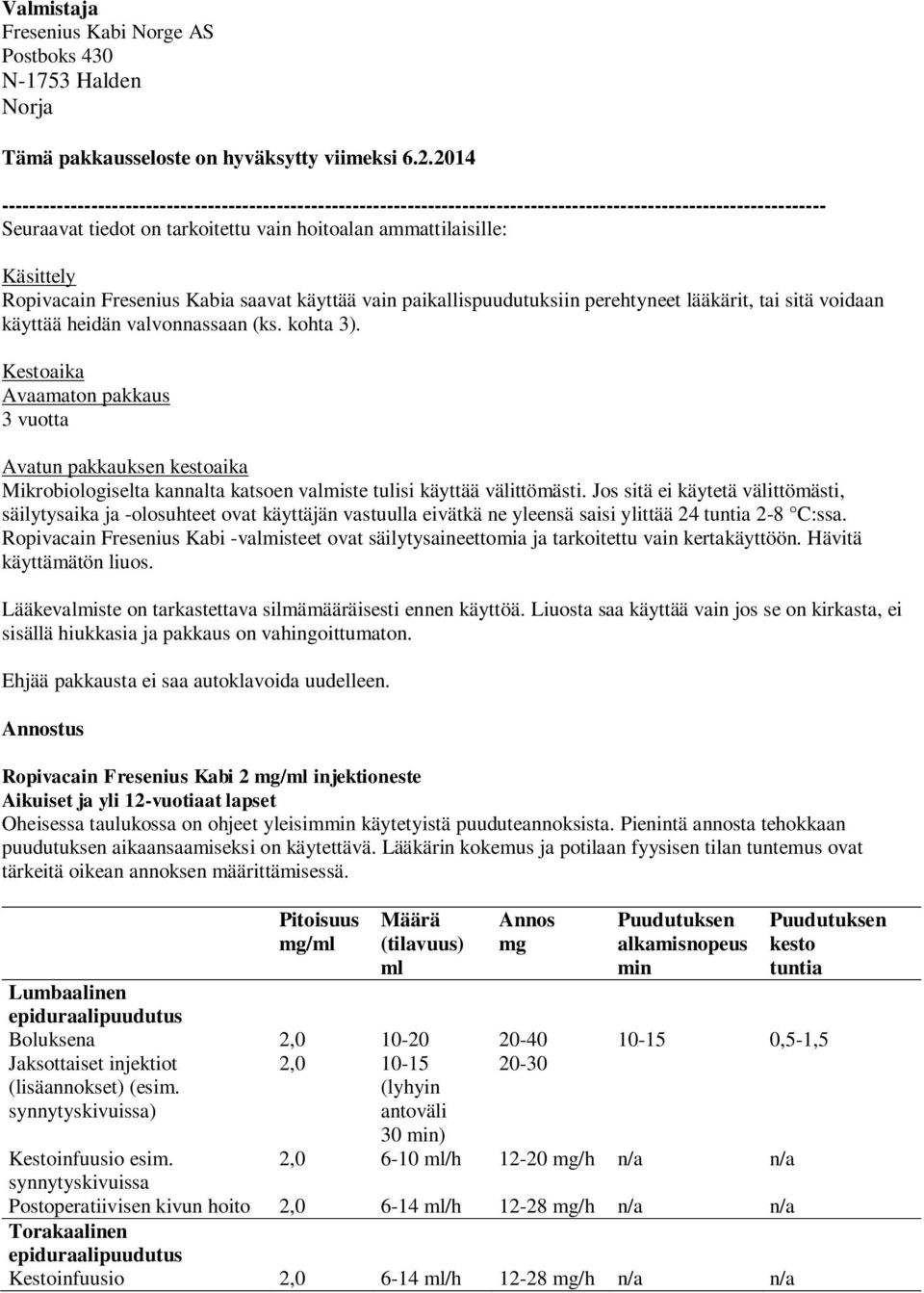 Ropivacain Fresenius Kabia saavat käyttää vain paikallispuudutuksiin perehtyneet lääkärit, tai sitä voidaan käyttää heidän valvonnassaan (ks. kohta 3).