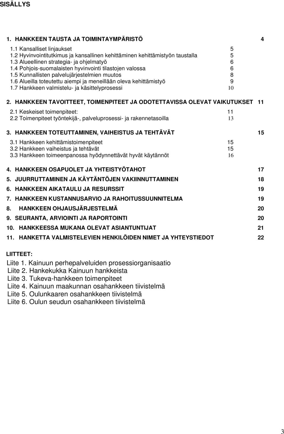 6 Alueilla toteutettu aiempi ja meneillään oleva kehittämistyö 9 1.7 Hankkeen valmistelu- ja käsittelyprosessi 10 2. HANKKEEN TAVOITTEET, TOIMENPITEET JA ODOTETTAVISSA OLEVAT VAIKUTUKSET 11 2.