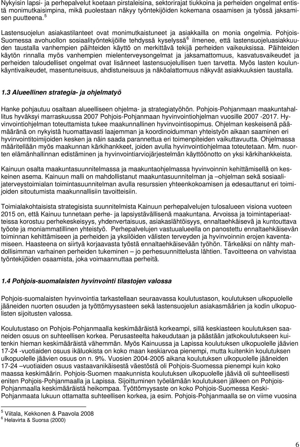 Pohjois- Suomessa avohuollon sosiaalityöntekijöille tehdyssä kyselyssä 6 ilmenee, että lastensuojeluasiakkuuden taustalla vanhempien päihteiden käyttö on merkittävä tekijä perheiden vaikeuksissa.