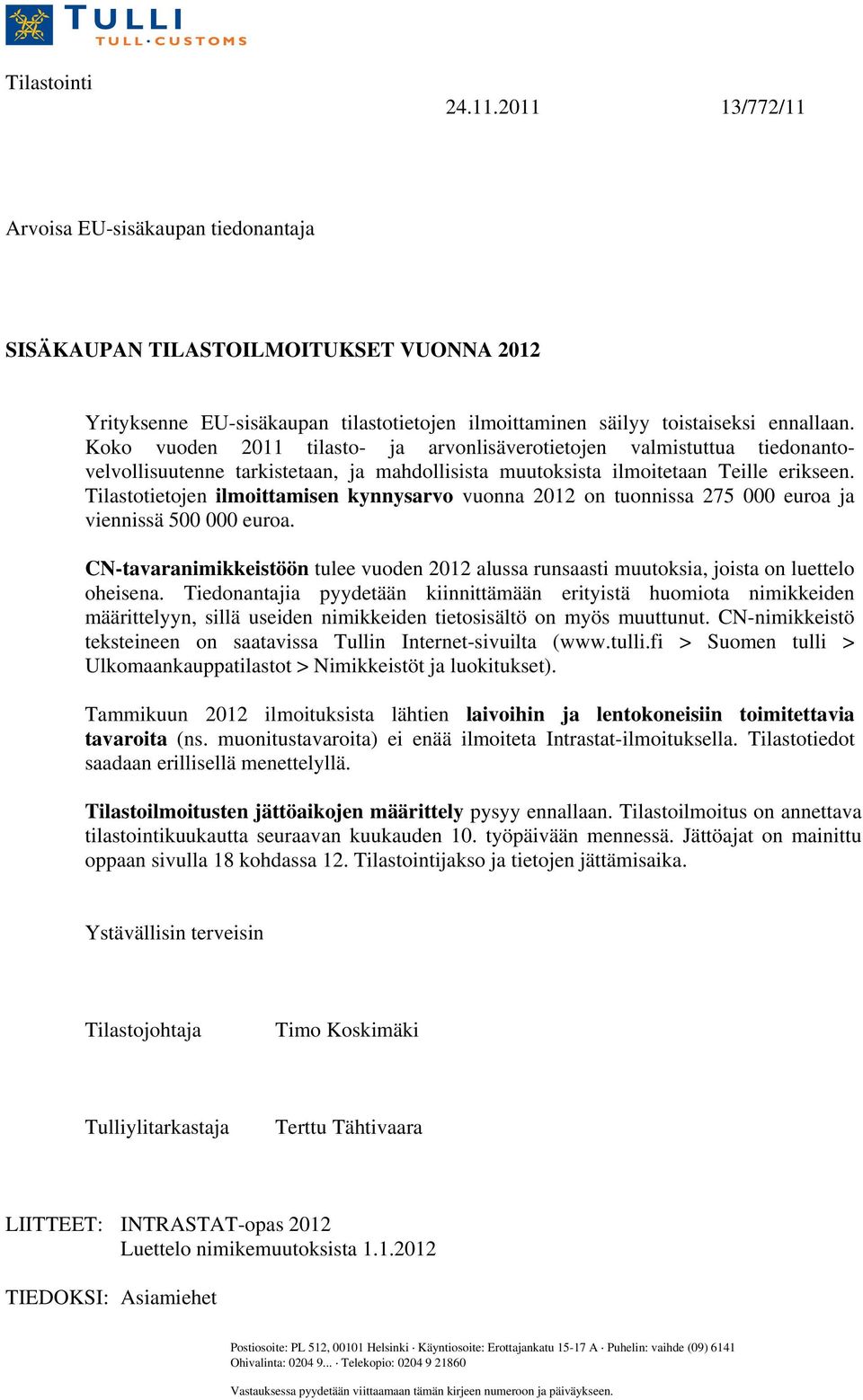 Tilastotietojen ilmoittamisen kynnysarvo vuonna 2012 on tuonnissa 275 000 euroa ja viennissä 500 000 euroa.