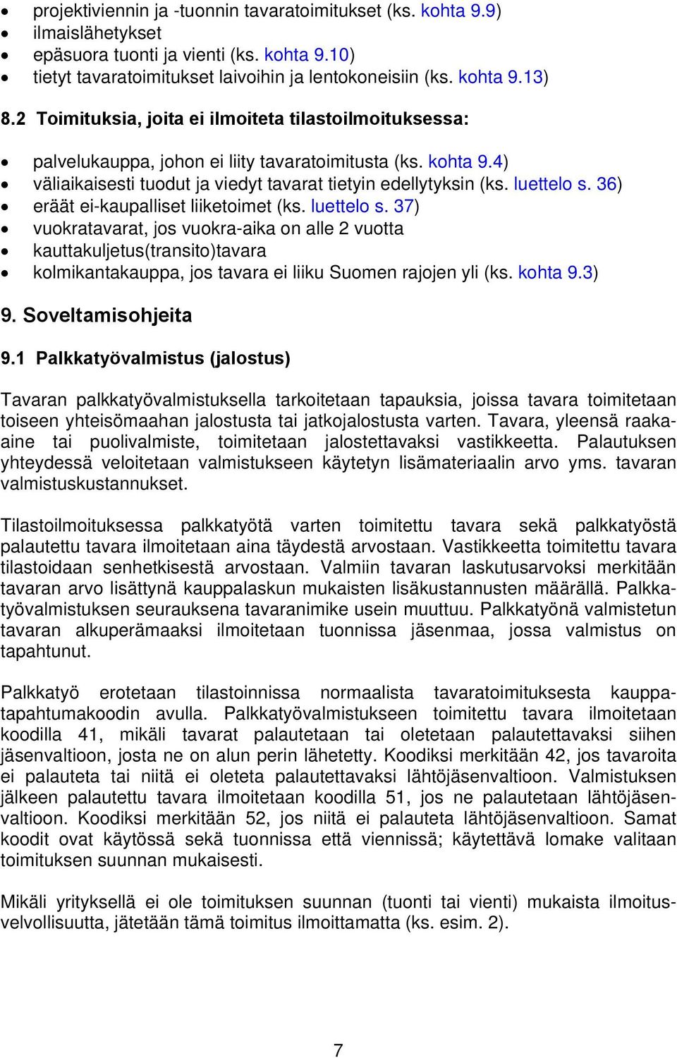 36) eräät ei-kaupalliset liiketoimet (ks. luettelo s. 37) vuokratavarat, jos vuokra-aika on alle 2 vuotta kauttakuljetus(transito)tavara kolmikantakauppa, jos tavara ei liiku Suomen rajojen yli (ks.