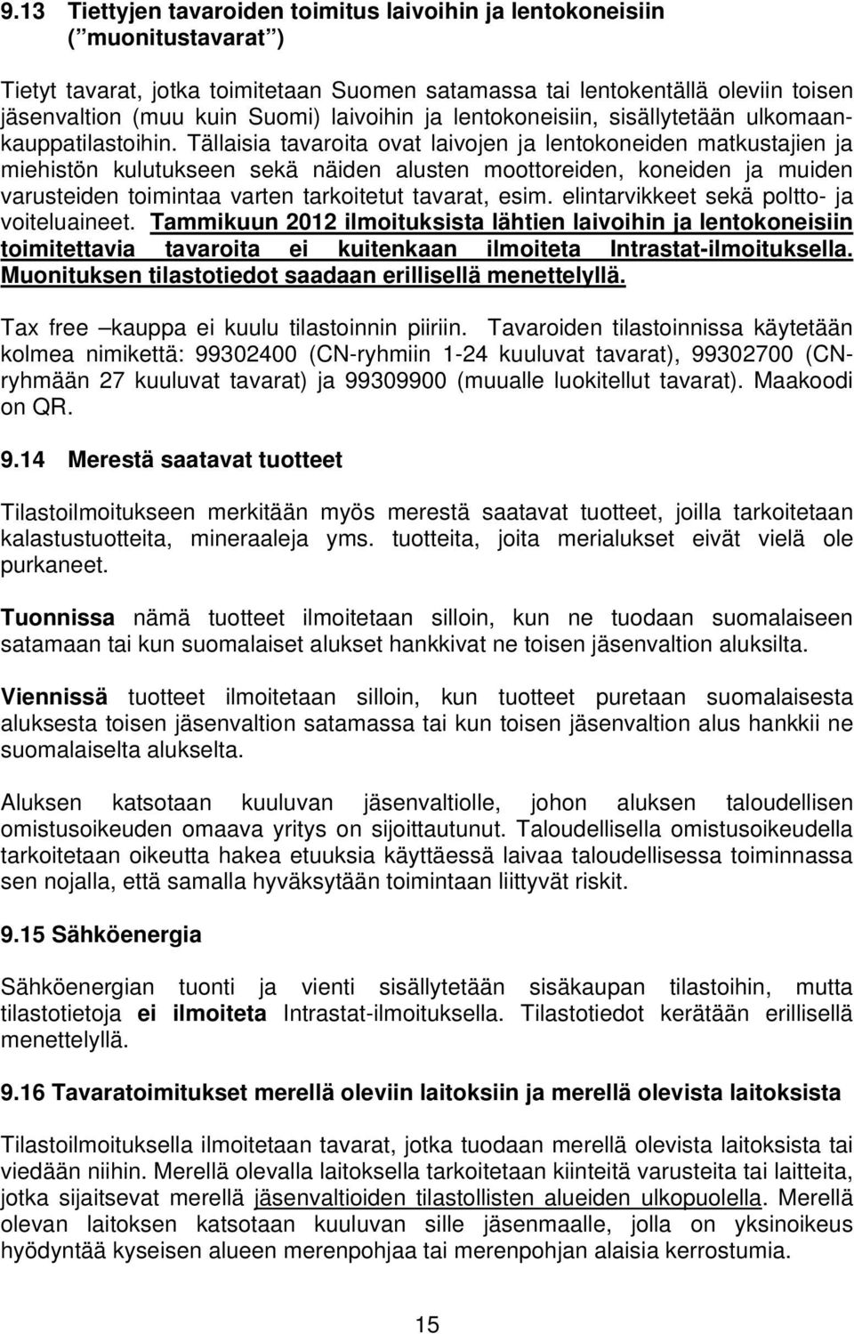 Tällaisia tavaroita ovat laivojen ja lentokoneiden matkustajien ja miehistön kulutukseen sekä näiden alusten moottoreiden, koneiden ja muiden varusteiden toimintaa varten tarkoitetut tavarat, esim.