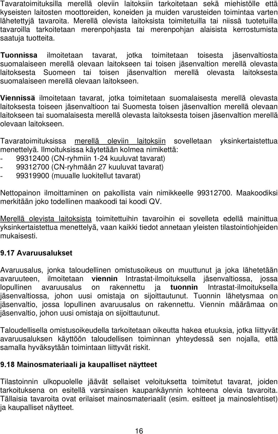 Tuonnissa ilmoitetaan tavarat, jotka toimitetaan toisesta jäsenvaltiosta suomalaiseen merellä olevaan laitokseen tai toisen jäsenvaltion merellä olevasta laitoksesta Suomeen tai toisen jäsenvaltion