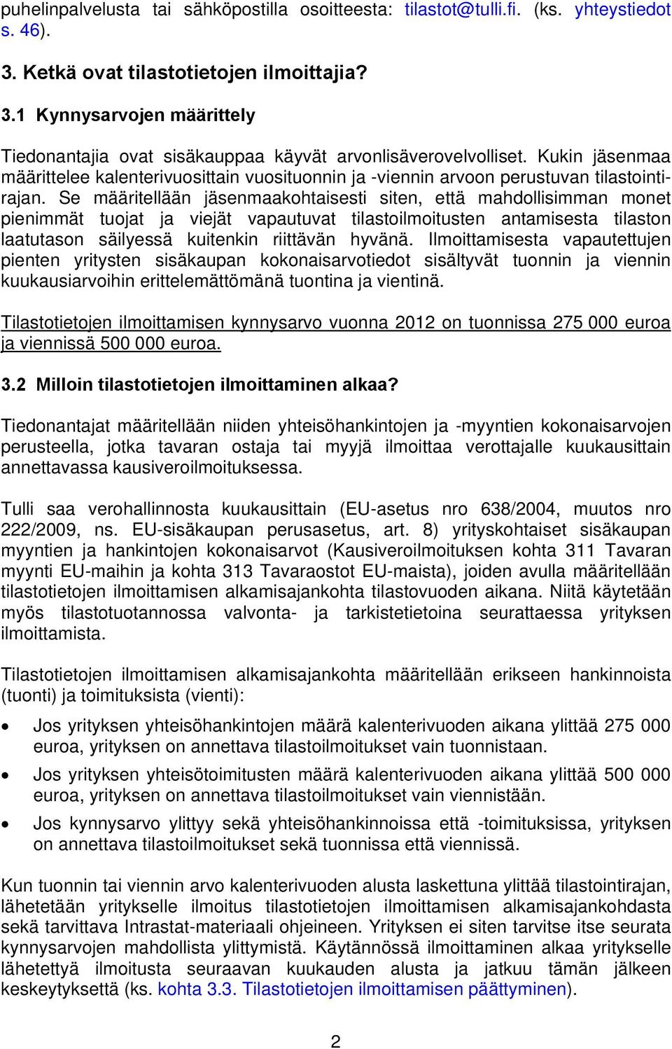 Se määritellään jäsenmaakohtaisesti siten, että mahdollisimman monet pienimmät tuojat ja viejät vapautuvat tilastoilmoitusten antamisesta tilaston laatutason säilyessä kuitenkin riittävän hyvänä.