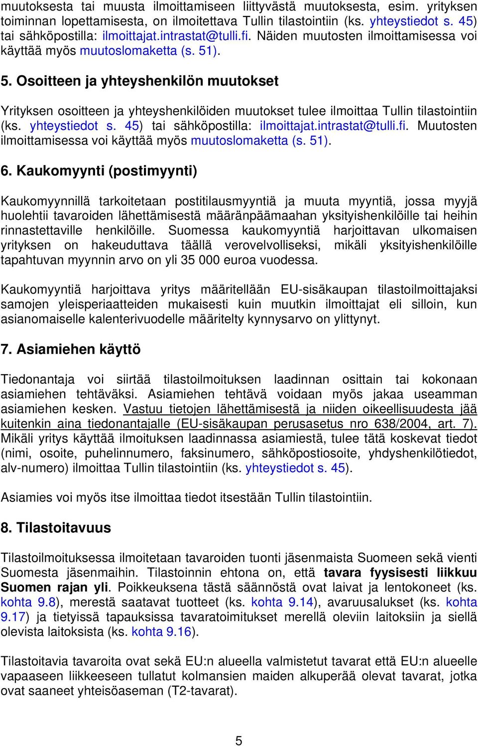 ). 5. Osoitteen ja yhteyshenkilön muutokset Yrityksen osoitteen ja yhteyshenkilöiden muutokset tulee ilmoittaa Tullin tilastointiin (ks. yhteystiedot s. 45) tai sähköpostilla: ilmoittajat.