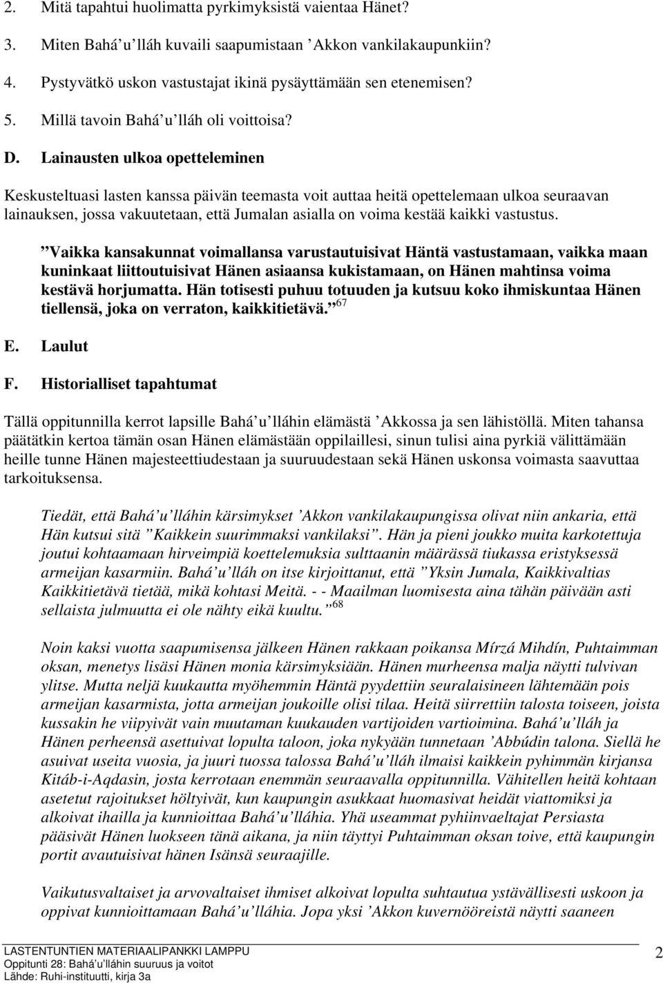 Lainausten ulkoa opetteleminen Keskusteltuasi lasten kanssa päivän teemasta voit auttaa heitä opettelemaan ulkoa seuraavan lainauksen, jossa vakuutetaan, että Jumalan asialla on voima kestää kaikki