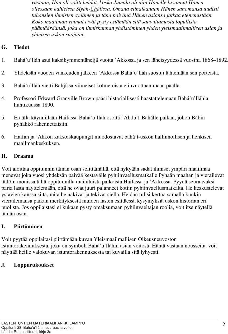 Koko maailman voimat eivät pysty estämään sitä saavuttamasta lopullista päämääräänsä, joka on ihmiskunnan yhdistäminen yhden yleismaailmallisen asian ja yhteisen uskon suojaan. G. Tiedot 1.