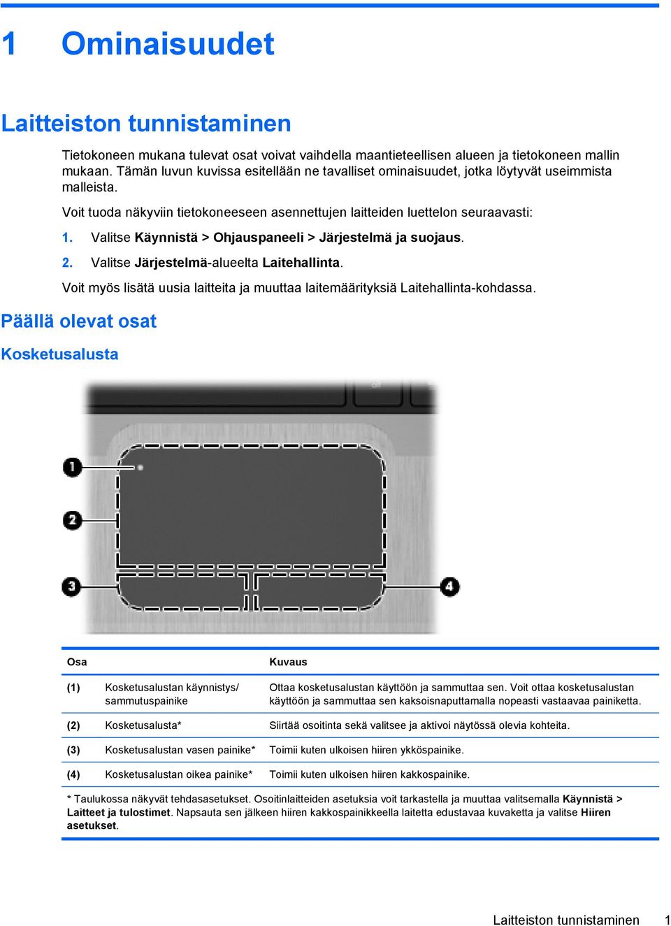 Valitse Käynnistä > Ohjauspaneeli > Järjestelmä ja suojaus. 2. Valitse Järjestelmä-alueelta Laitehallinta. Voit myös lisätä uusia laitteita ja muuttaa laitemäärityksiä Laitehallinta-kohdassa.