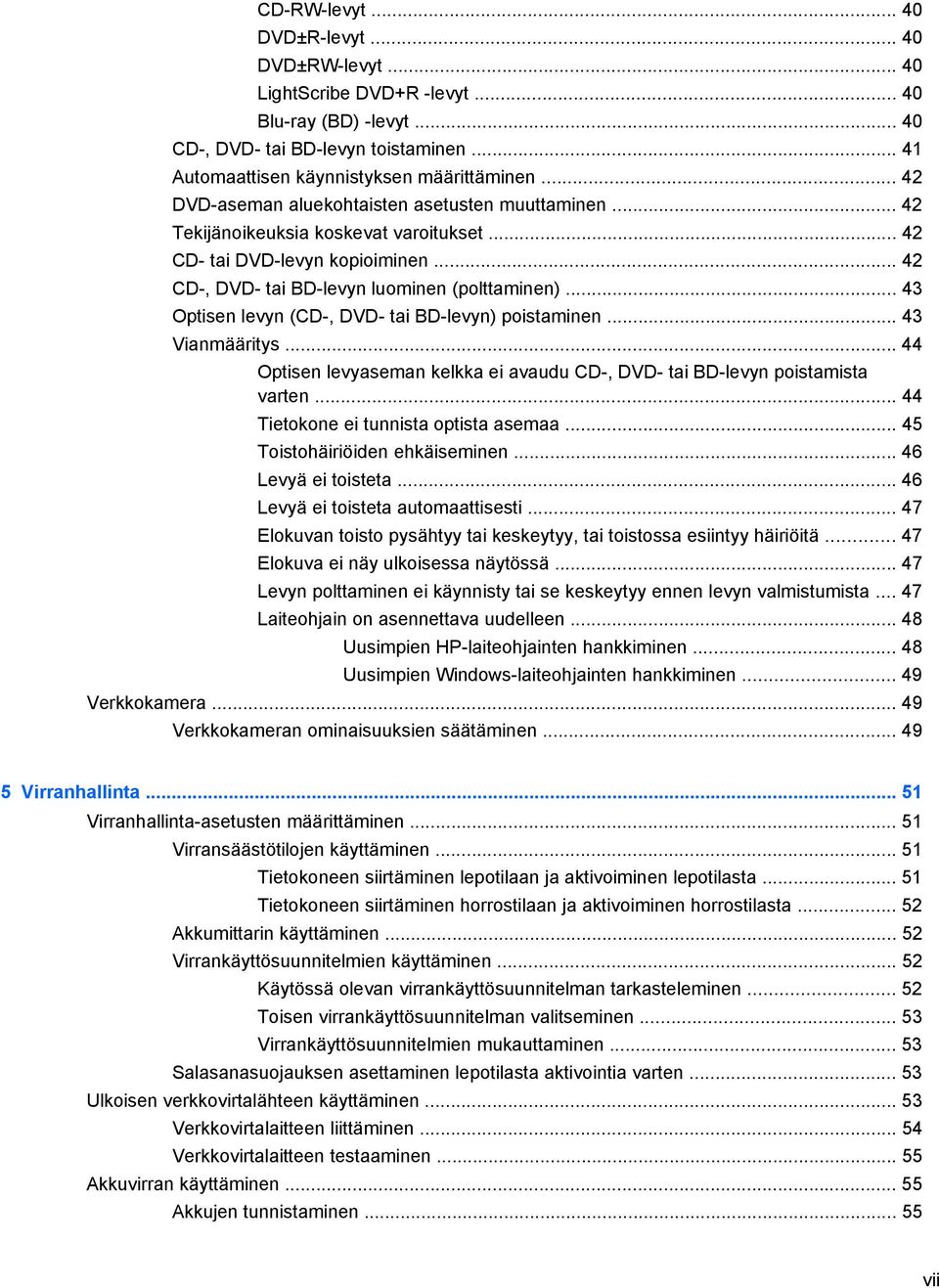 .. 43 Optisen levyn (CD-, DVD- tai BD-levyn) poistaminen... 43 Vianmääritys... 44 Optisen levyaseman kelkka ei avaudu CD-, DVD- tai BD-levyn poistamista varten.