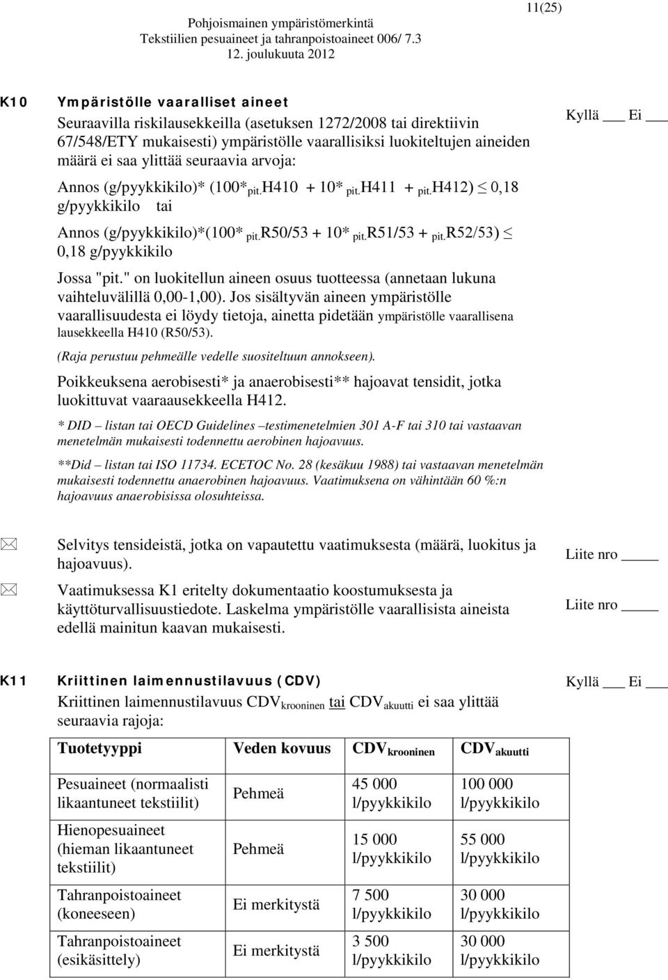 R52/53) 0,18 g/pyykkikilo Jossa "pit." on luokitellun aineen osuus tuotteessa (annetaan lukuna vaihteluvälillä 0,00-1,00).