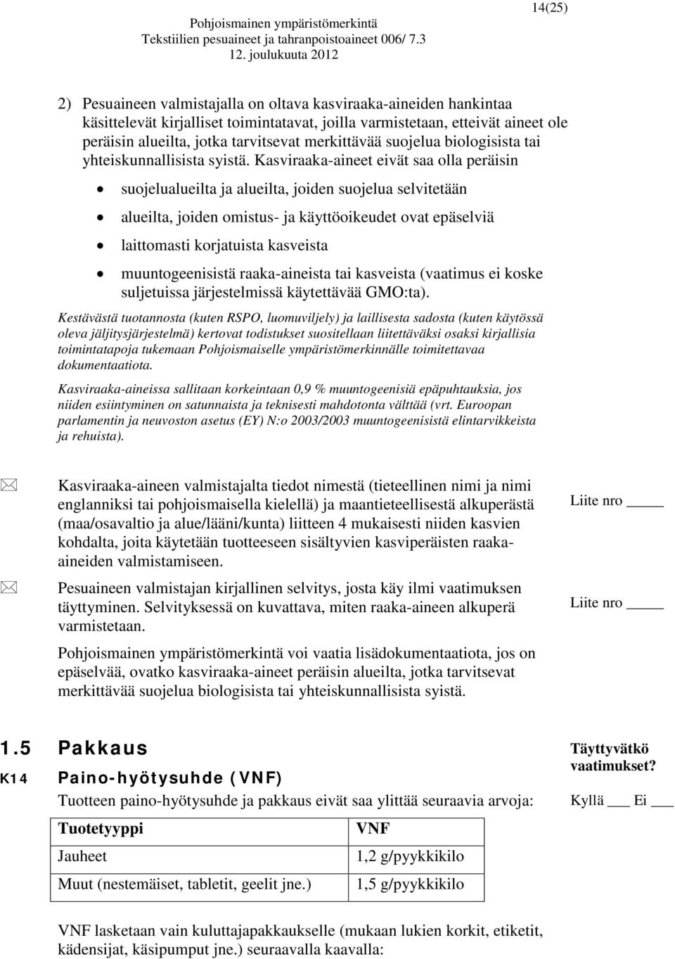 Kasviraaka-aineet eivät saa olla peräisin suojelualueilta ja alueilta, joiden suojelua selvitetään alueilta, joiden omistus- ja käyttöoikeudet ovat epäselviä laittomasti korjatuista kasveista