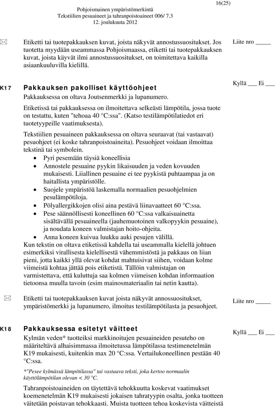 K17 Pakkauksen pakolliset käyttöohjeet Pakkauksessa on oltava Joutsenmerkki ja lupanumero.