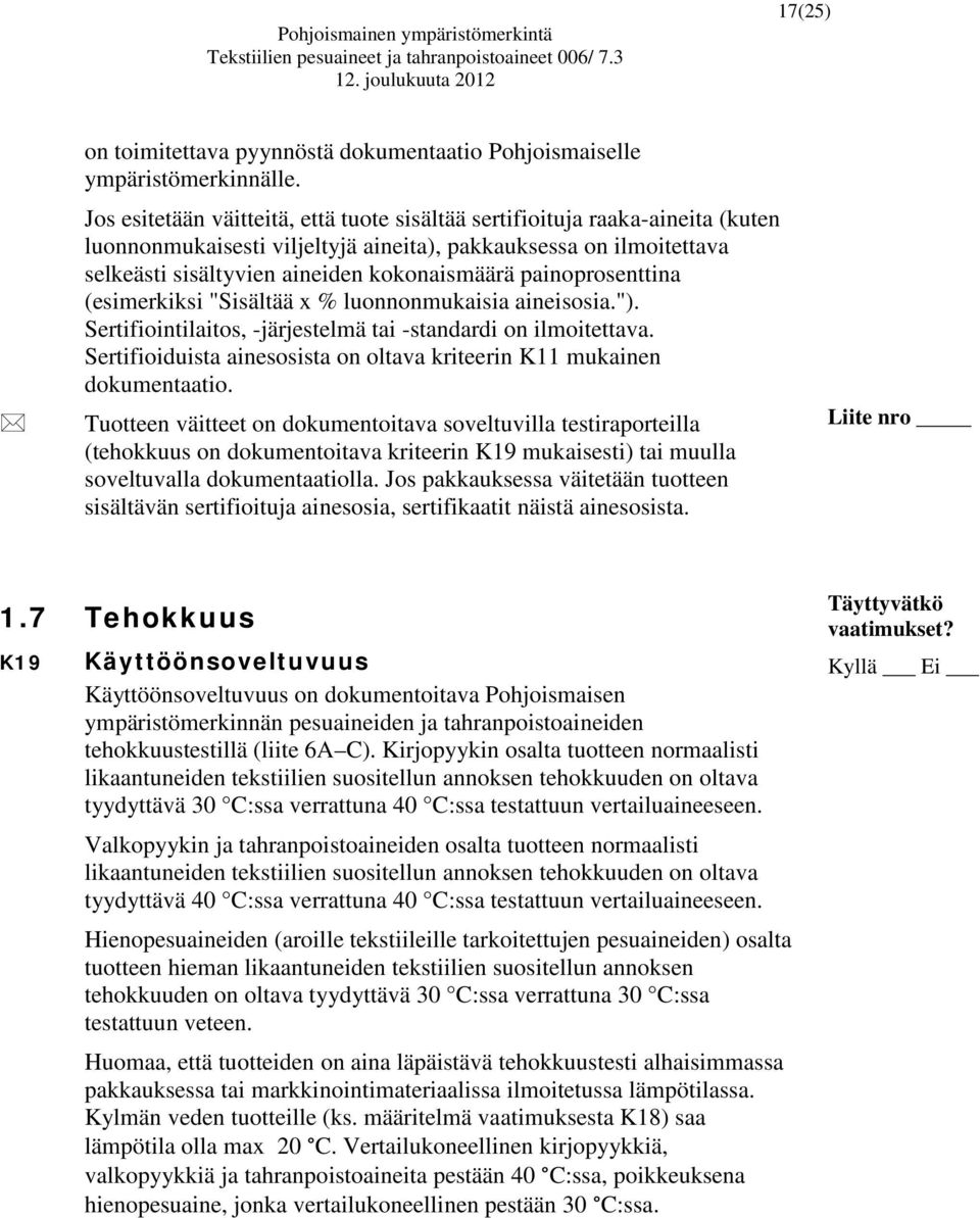 painoprosenttina (esimerkiksi "Sisältää x % luonnonmukaisia aineisosia."). Sertifiointilaitos, -järjestelmä tai -standardi on ilmoitettava.