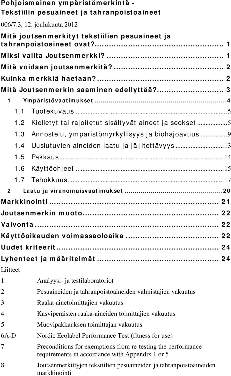 .. 9 1.4 Uusiutuvien aineiden laatu ja jäljitettävyys... 13 1.5 Pakkaus... 14 1.6 Käyttöohjeet... 15 1.7 Tehokkuus... 17 2 Laatu ja viranomaisvaatimukset... 20 Markkinointi... 21 Joutsenmerkin muoto.