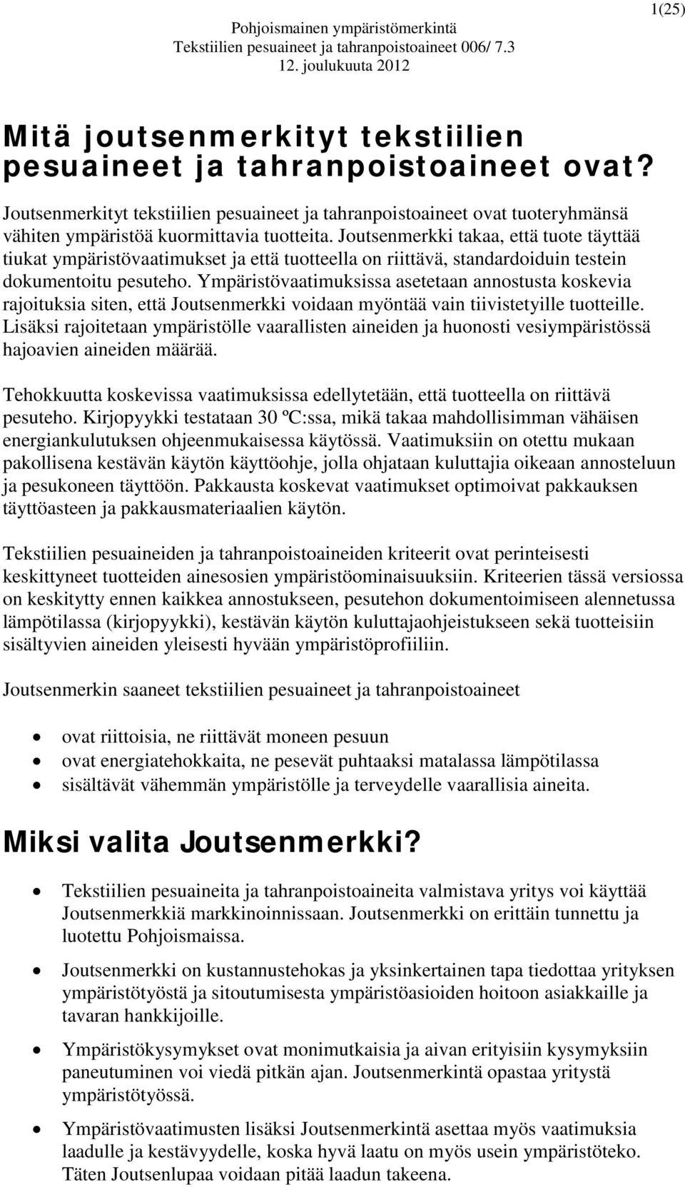 Ympäristövaatimuksissa asetetaan annostusta koskevia rajoituksia siten, että Joutsenmerkki voidaan myöntää vain tiivistetyille tuotteille.