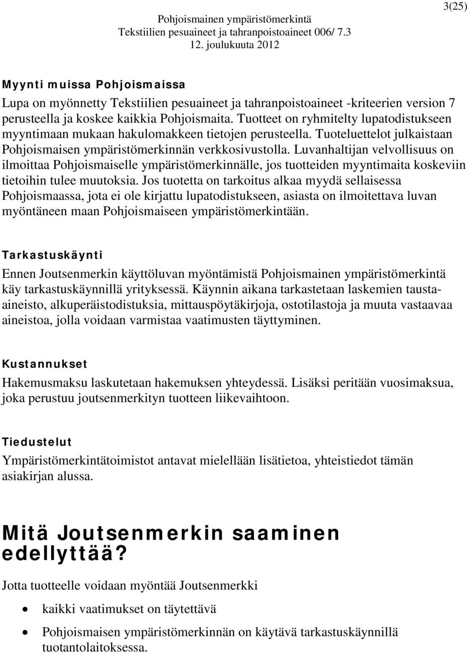 Luvanhaltijan velvollisuus on ilmoittaa Pohjoismaiselle ympäristömerkinnälle, jos tuotteiden myyntimaita koskeviin tietoihin tulee muutoksia.