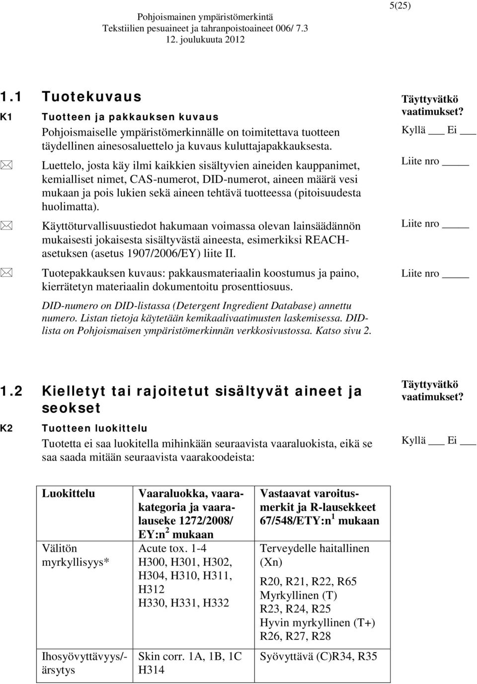 huolimatta). Käyttöturvallisuustiedot hakumaan voimassa olevan lainsäädännön mukaisesti jokaisesta sisältyvästä aineesta, esimerkiksi REACHasetuksen (asetus 1907/2006/EY) liite II.