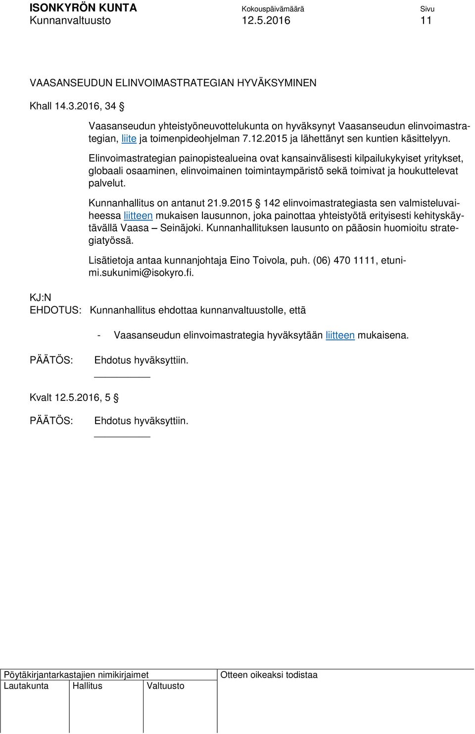 Elinvoimastrategian painopistealueina ovat kansainvälisesti kilpailukykyiset yritykset, globaali osaaminen, elinvoimainen toimintaympäristö sekä toimivat ja houkuttelevat palvelut.