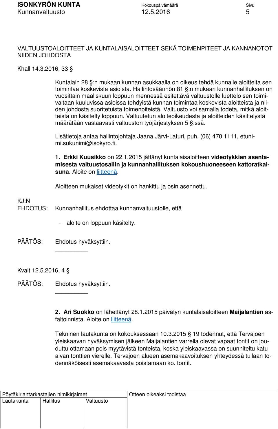 Hallintosäännön 81 :n mukaan kunnanhallituksen on vuosittain maaliskuun loppuun mennessä esitettävä valtuustolle luettelo sen toimivaltaan kuuluvissa asioissa tehdyistä kunnan toimintaa koskevista