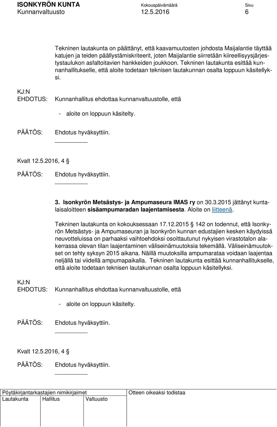 asfaltoitavien hankkeiden joukkoon. Tekninen lautakunta esittää kunnanhallitukselle, että aloite todetaan teknisen lautakunnan osalta loppuun käsitellyksi. 3.