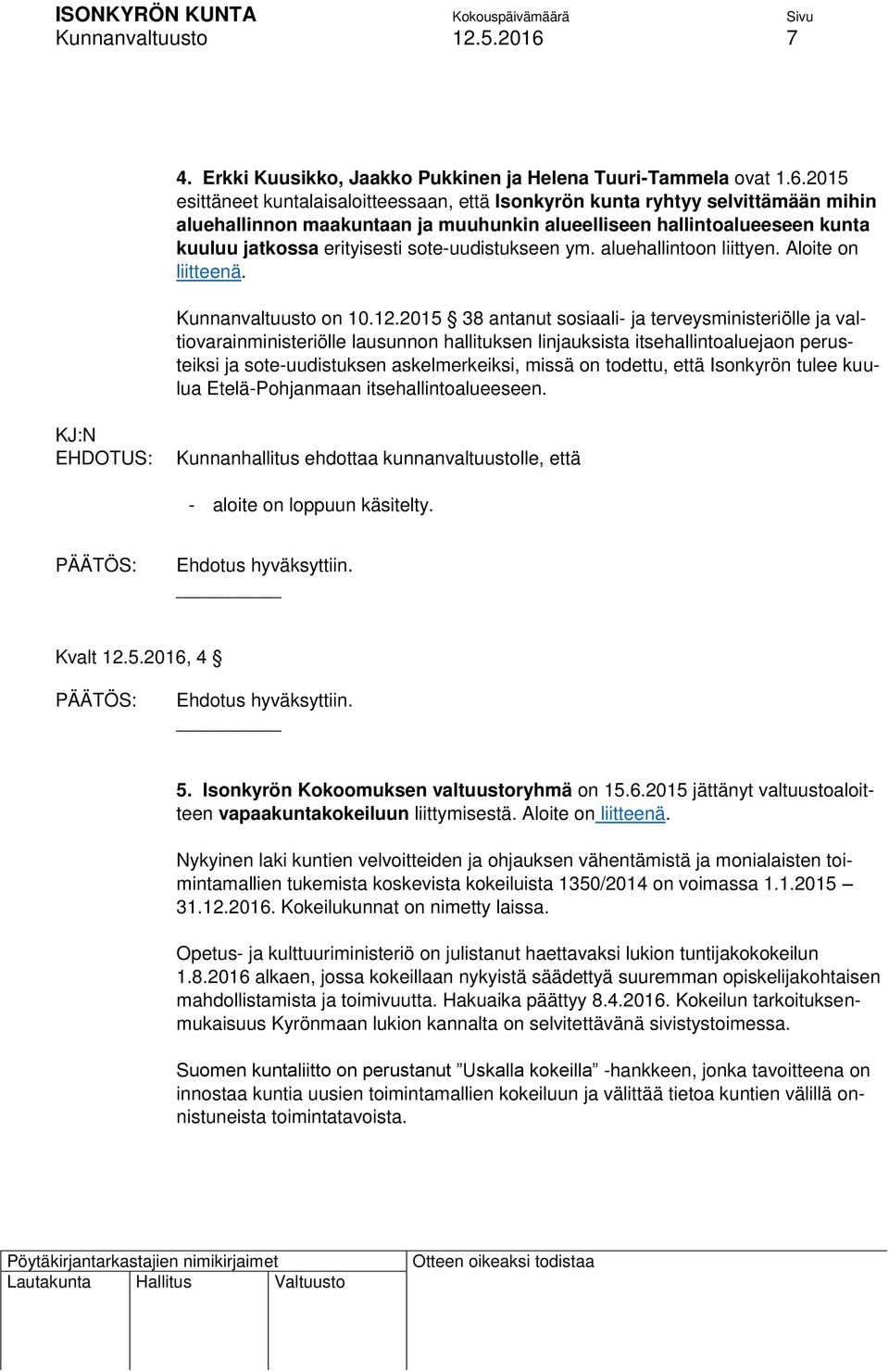 2015 esittäneet kuntalaisaloitteessaan, että Isonkyrön kunta ryhtyy selvittämään mihin aluehallinnon maakuntaan ja muuhunkin alueelliseen hallintoalueeseen kunta kuuluu jatkossa erityisesti