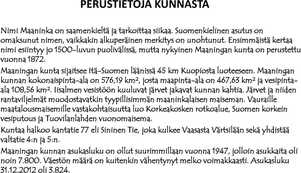 Maaningan kunnan kokonaispinta-ala on 576,19 km², josta maapinta-ala on 467,63 km² ja vesipintaala 108,56 km². Iisalmen vesistöön kuuluvat järvet jakavat kunnan kahtia.