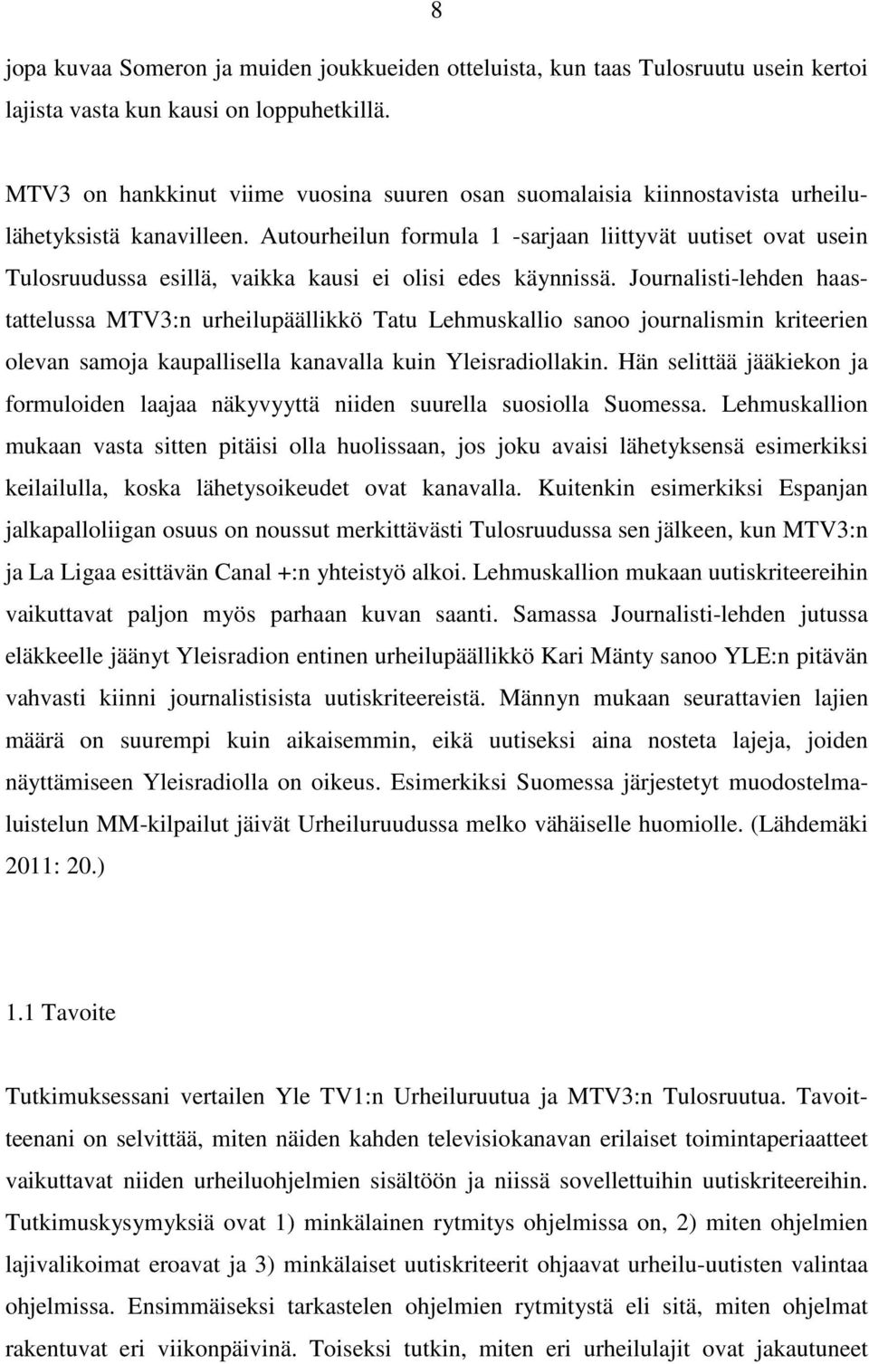 Autourheilun formula 1 -sarjaan liittyvät uutiset ovat usein Tulosruudussa esillä, vaikka kausi ei olisi edes käynnissä.