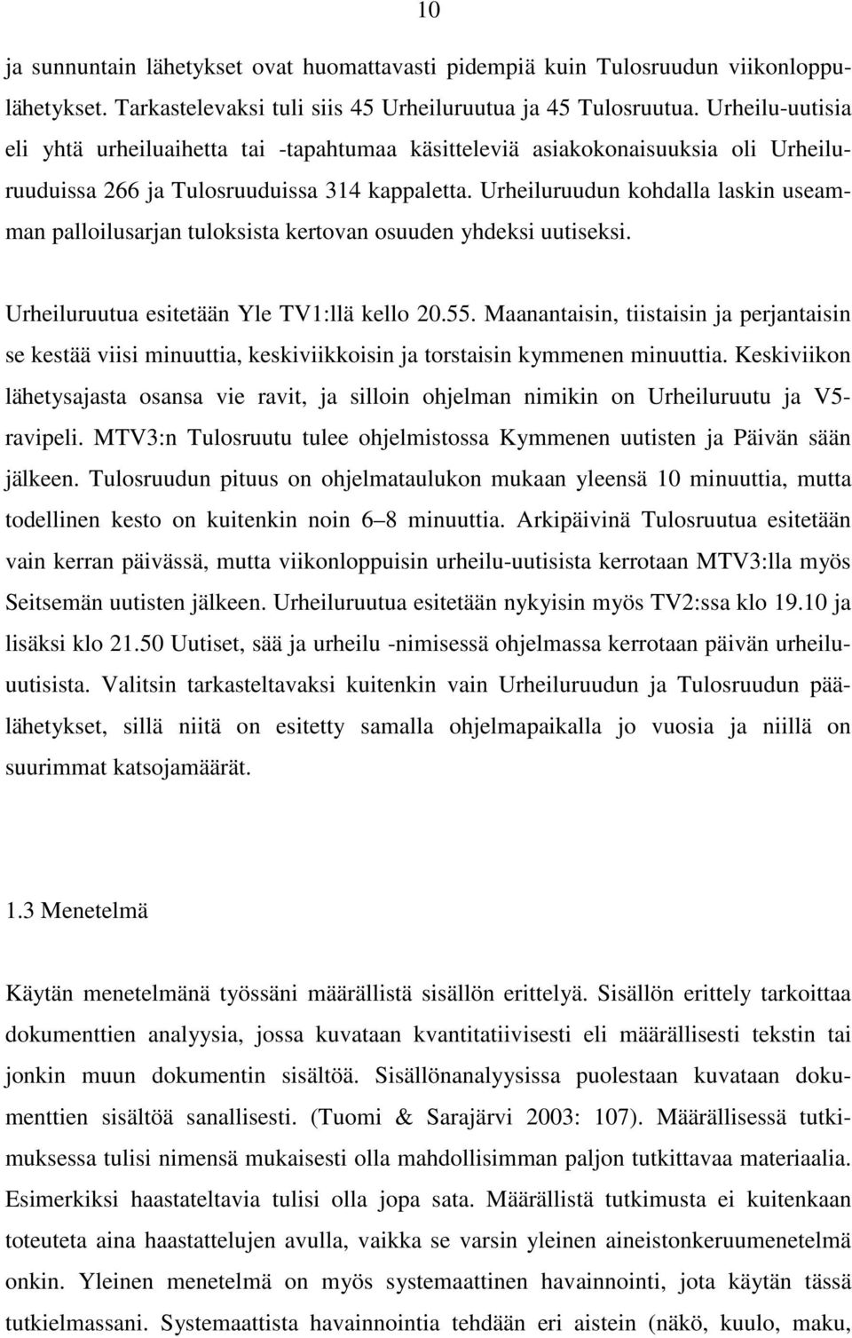 Urheiluruudun kohdalla laskin useamman palloilusarjan tuloksista kertovan osuuden yhdeksi uutiseksi. Urheiluruutua esitetään Yle TV1:llä kello 20.55.