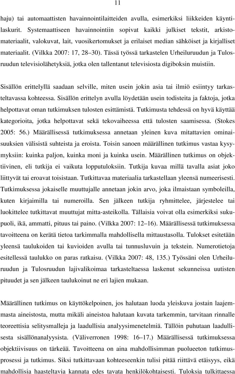 (Vilkka 2007: 17, 28 30). Tässä työssä tarkastelen Urheiluruudun ja Tulosruudun televisiolähetyksiä, jotka olen tallentanut televisiosta digiboksin muistiin.