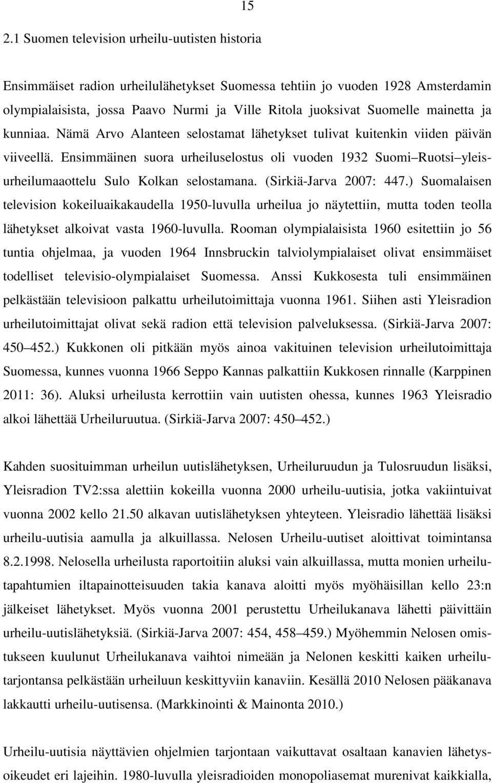 Ensimmäinen suora urheiluselostus oli vuoden 1932 Suomi Ruotsi yleisurheilumaaottelu Sulo Kolkan selostamana. (Sirkiä-Jarva 2007: 447.