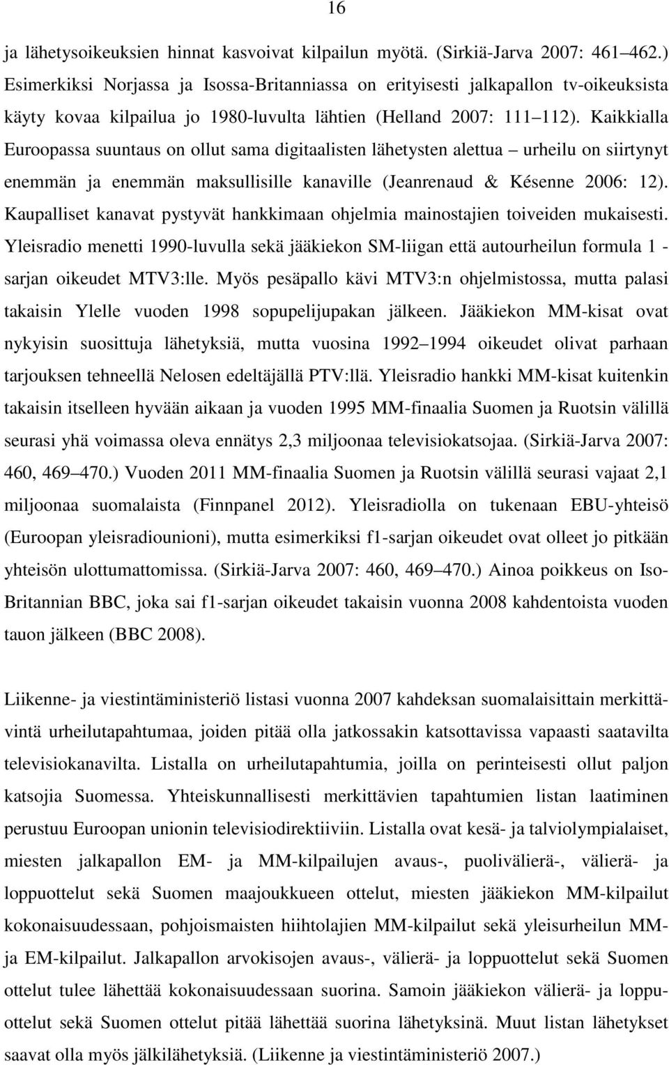 Kaikkialla Euroopassa suuntaus on ollut sama digitaalisten lähetysten alettua urheilu on siirtynyt enemmän ja enemmän maksullisille kanaville (Jeanrenaud & Késenne 2006: 12).