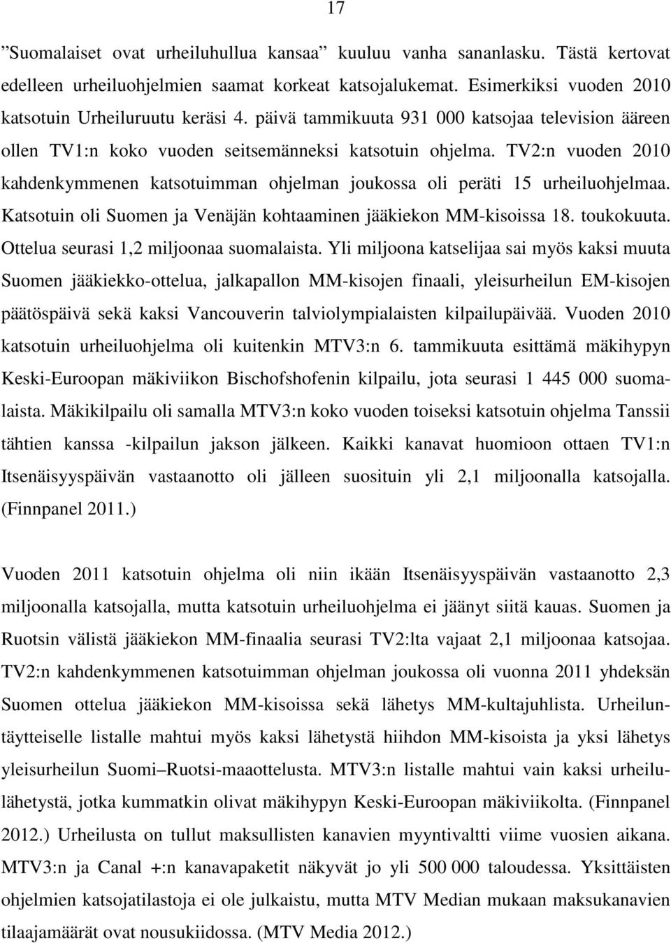 TV2:n vuoden 2010 kahdenkymmenen katsotuimman ohjelman joukossa oli peräti 15 urheiluohjelmaa. Katsotuin oli Suomen ja Venäjän kohtaaminen jääkiekon MM-kisoissa 18. toukokuuta.