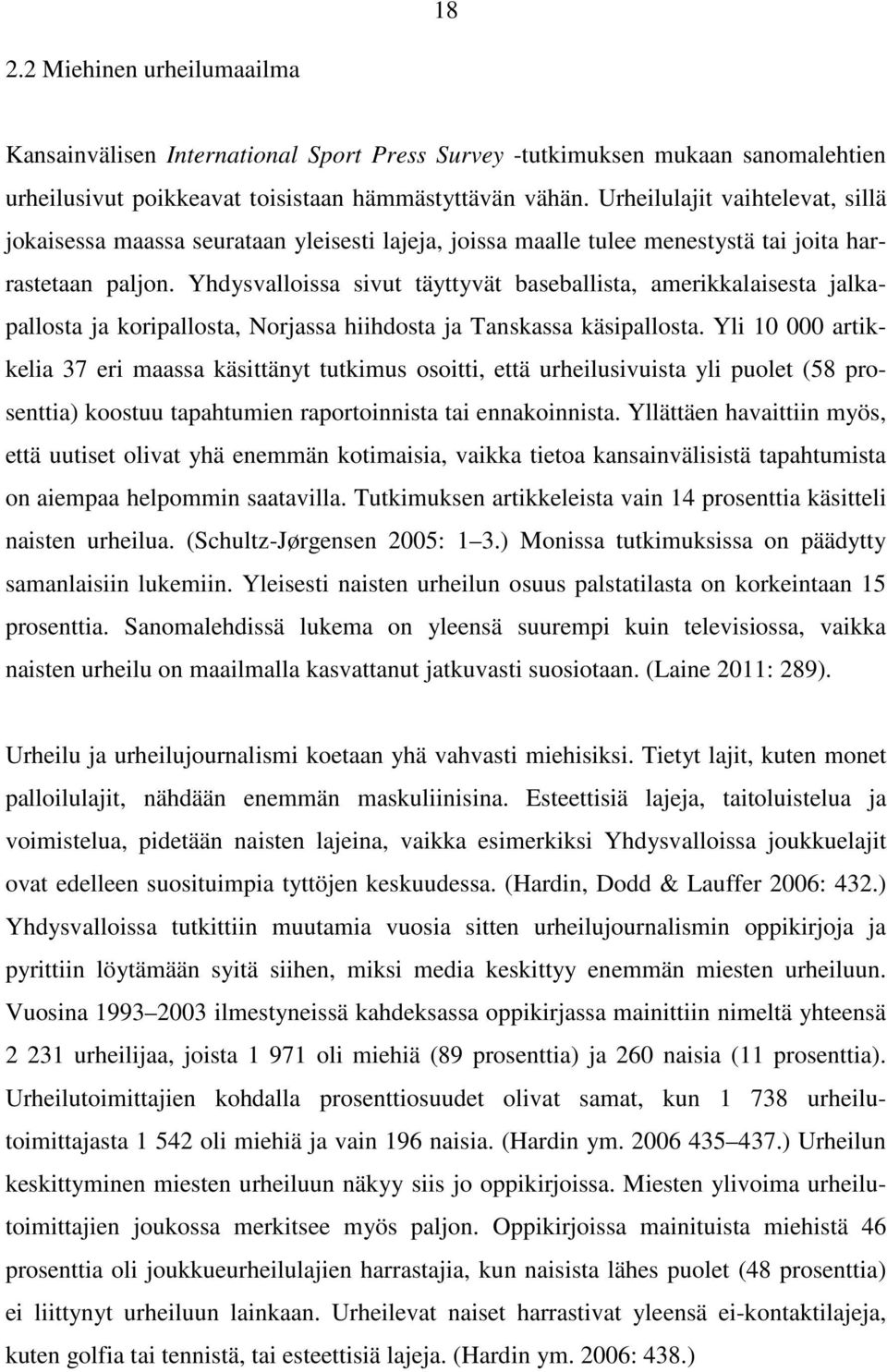 Yhdysvalloissa sivut täyttyvät baseballista, amerikkalaisesta jalkapallosta ja koripallosta, Norjassa hiihdosta ja Tanskassa käsipallosta.