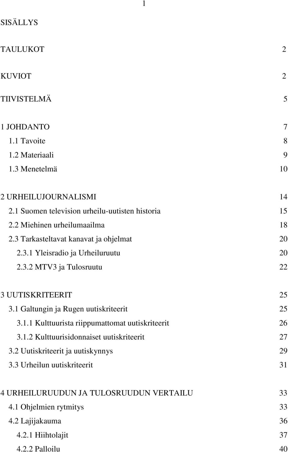 1 Galtungin ja Rugen uutiskriteerit 25 3.1.1 Kulttuurista riippumattomat uutiskriteerit 26 3.1.2 Kulttuurisidonnaiset uutiskriteerit 27 3.