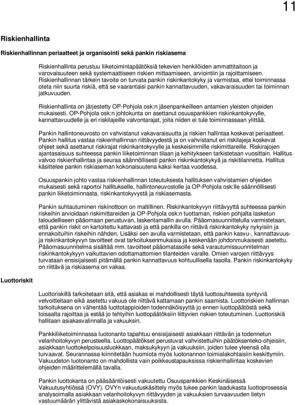 Riskienhallinnan tärkein tavoite on turvata pankin riskinkantokyky ja varmistaa, ettei toiminnassa oteta niin suurta riskiä, että se vaarantaisi pankin kannattavuuden, vakavaraisuuden tai toiminnan