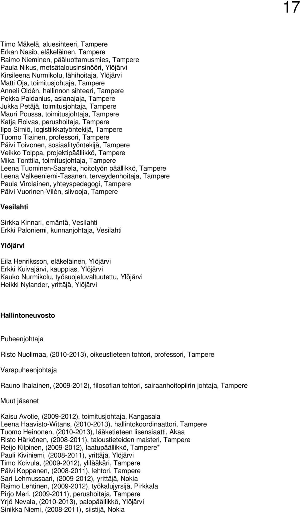 Tampere Katja Roivas, perushoitaja, Tampere Ilpo Sirniö, logistiikkatyöntekijä, Tampere Tuomo Tiainen, professori, Tampere Päivi Toivonen, sosiaalityöntekijä, Tampere Veikko Tolppa,