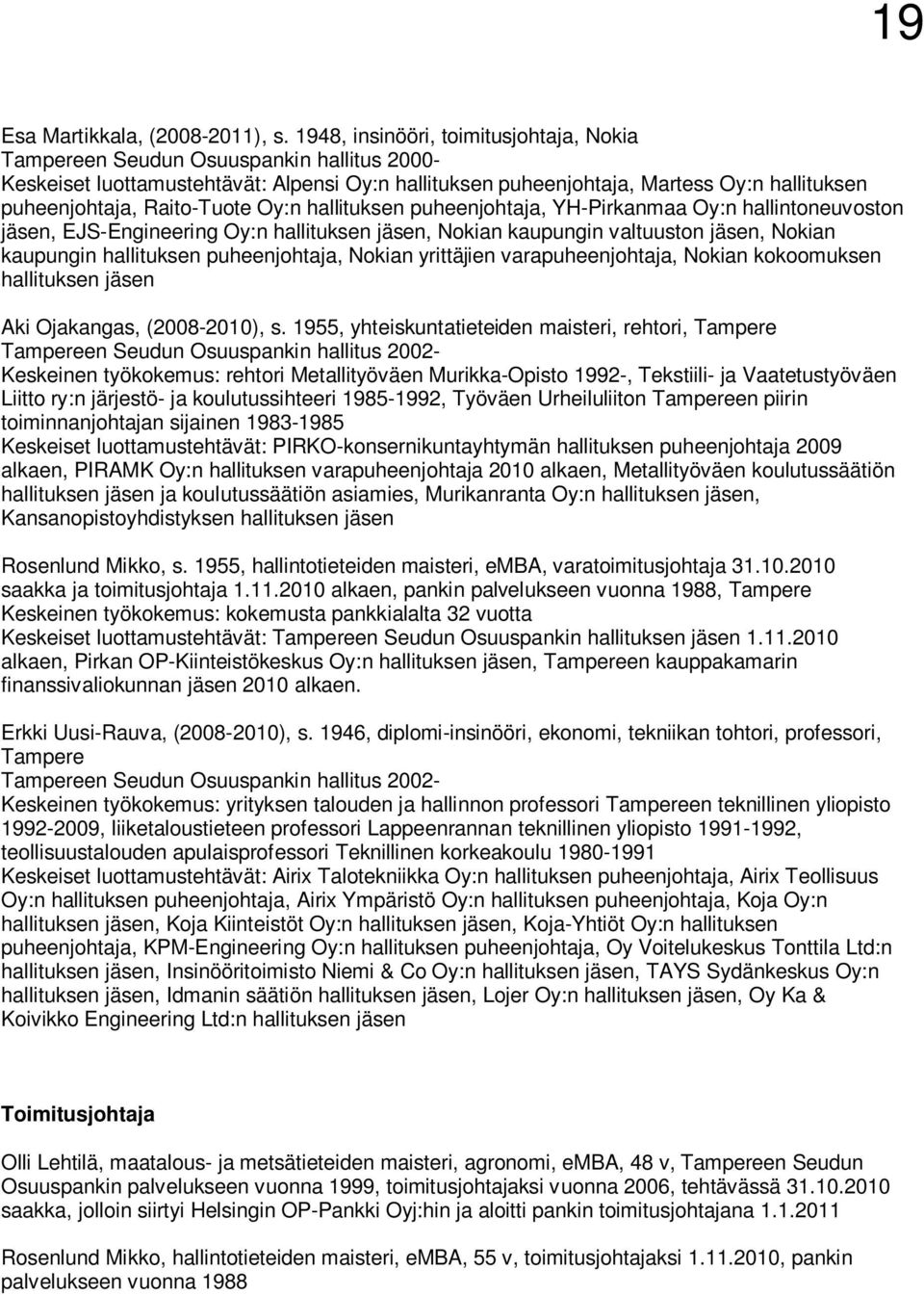Raito-Tuote Oy:n hallituksen puheenjohtaja, YH-Pirkanmaa Oy:n hallintoneuvoston jäsen, EJS-Engineering Oy:n hallituksen jäsen, Nokian kaupungin valtuuston jäsen, Nokian kaupungin hallituksen