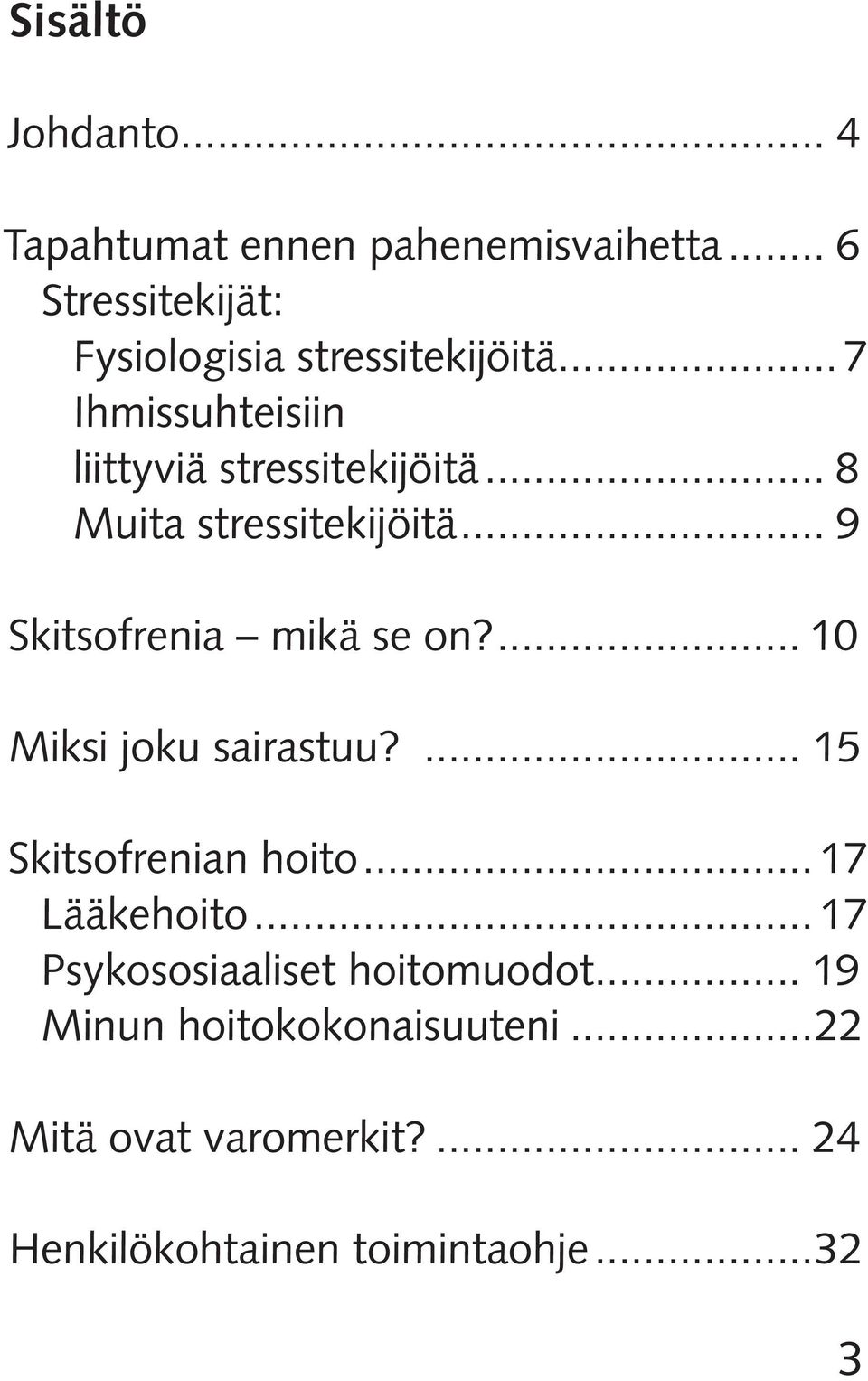 ... 10 Miksi joku sairastuu?... 15 Skitsofrenian hoito... 17 Lääkehoito... 17 Psykososiaaliset hoitomuodot.