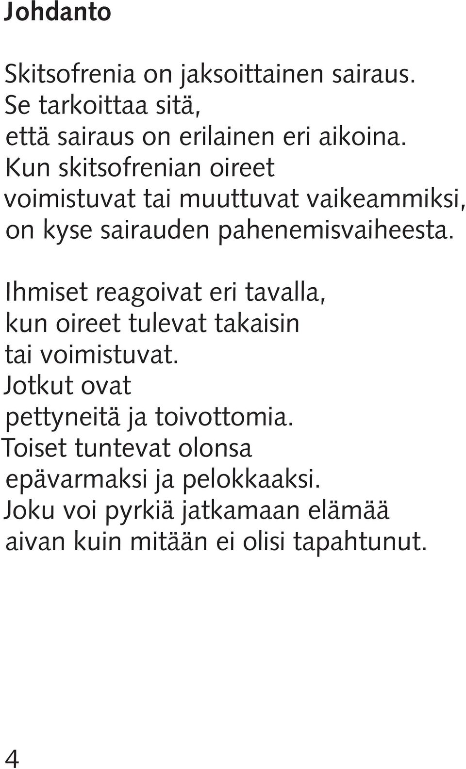 Ihmiset reagoivat eri tavalla, kun oireet tulevat takaisin tai voimistuvat.