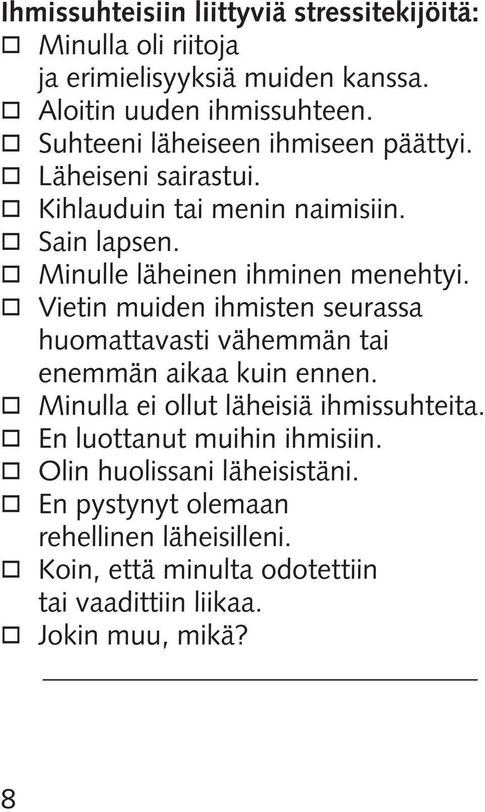 o o o o o o o o Minulle läheinen ihminen menehtyi. Vietin muiden ihmisten seurassa huomattavasti vähemmän tai enemmän aikaa kuin ennen.