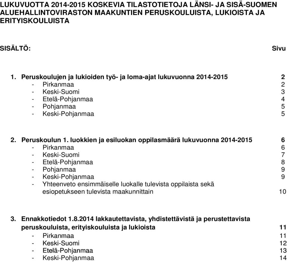 luokkien ja esiluokan oppilasmäärä lukuvuonna 2014-2015 6 - Pirkanmaa 6 - Keski-Suomi 7 - Etelä-Pohjanmaa 8 - Pohjanmaa 9 - Keski-Pohjanmaa 9 - Yhteenveto ensimmäiselle luokalle tulevista