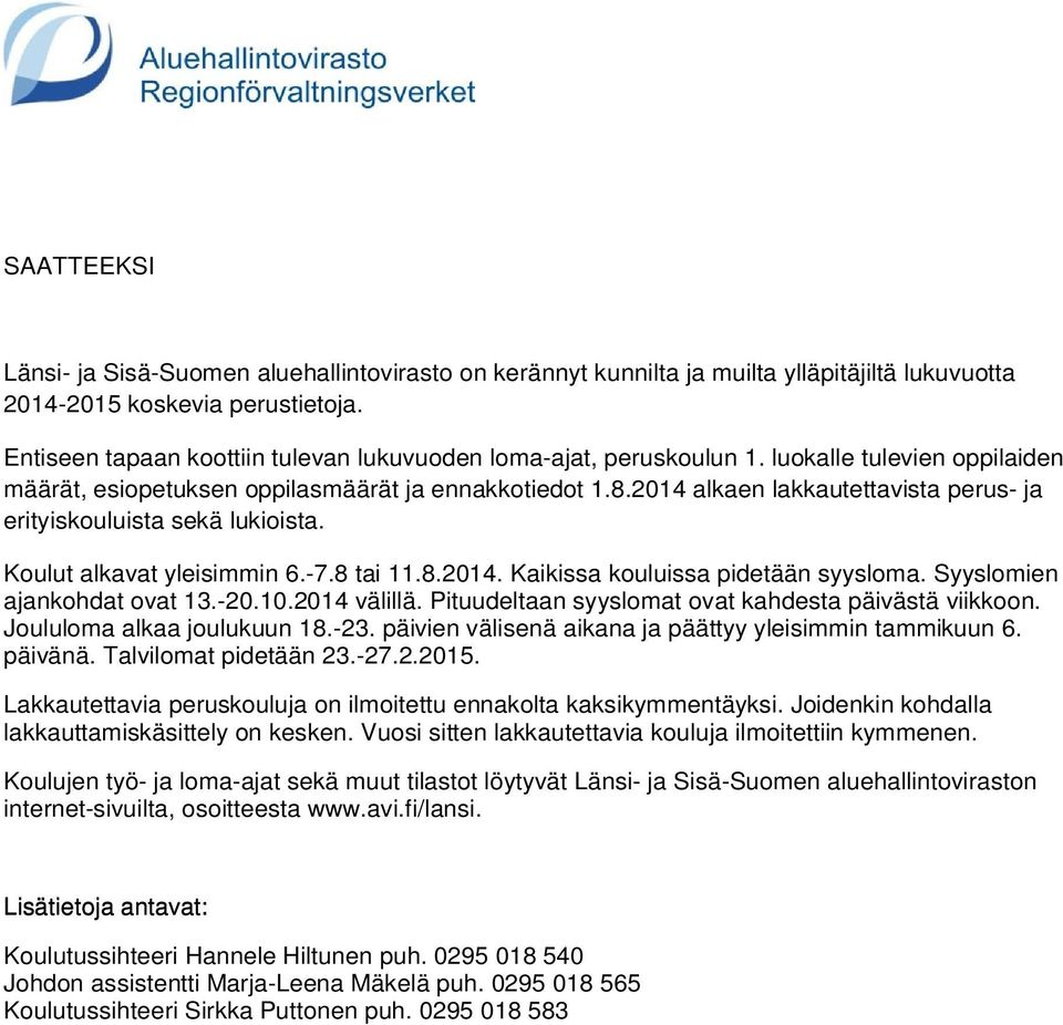 2014 alkaen lakkautettavista perus- ja erityiskouluista sekä lukioista. Koulut alkavat yleisimmin 6.-7.8 tai 11.8.2014. Kaikissa kouluissa pidetään syysloma. Syyslomien ajankohdat ovat 13.-20.10.