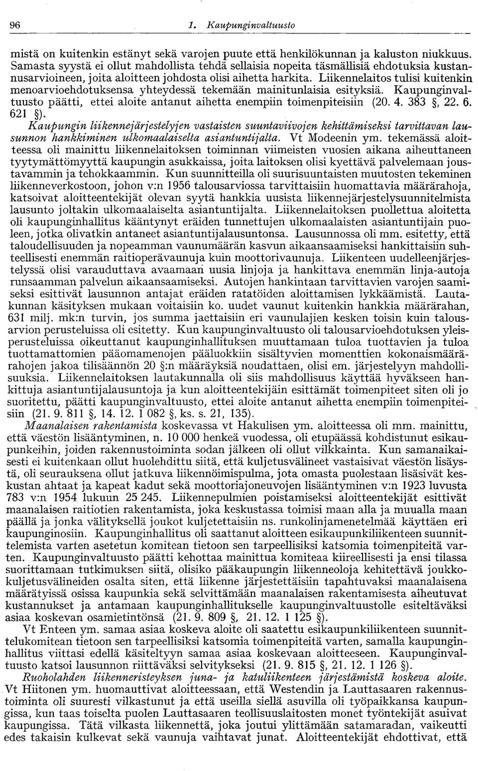 Liikennelaitos tulisi kuitenkin menoarvioehdotuksensa yhteydessä tekemään mainitunlaisia esityksiä. Kaupunginvaltuusto päätti, ettei aloite antanut aihetta enempiin toimenpiteisiin (20. 4. 383, 22. 6.