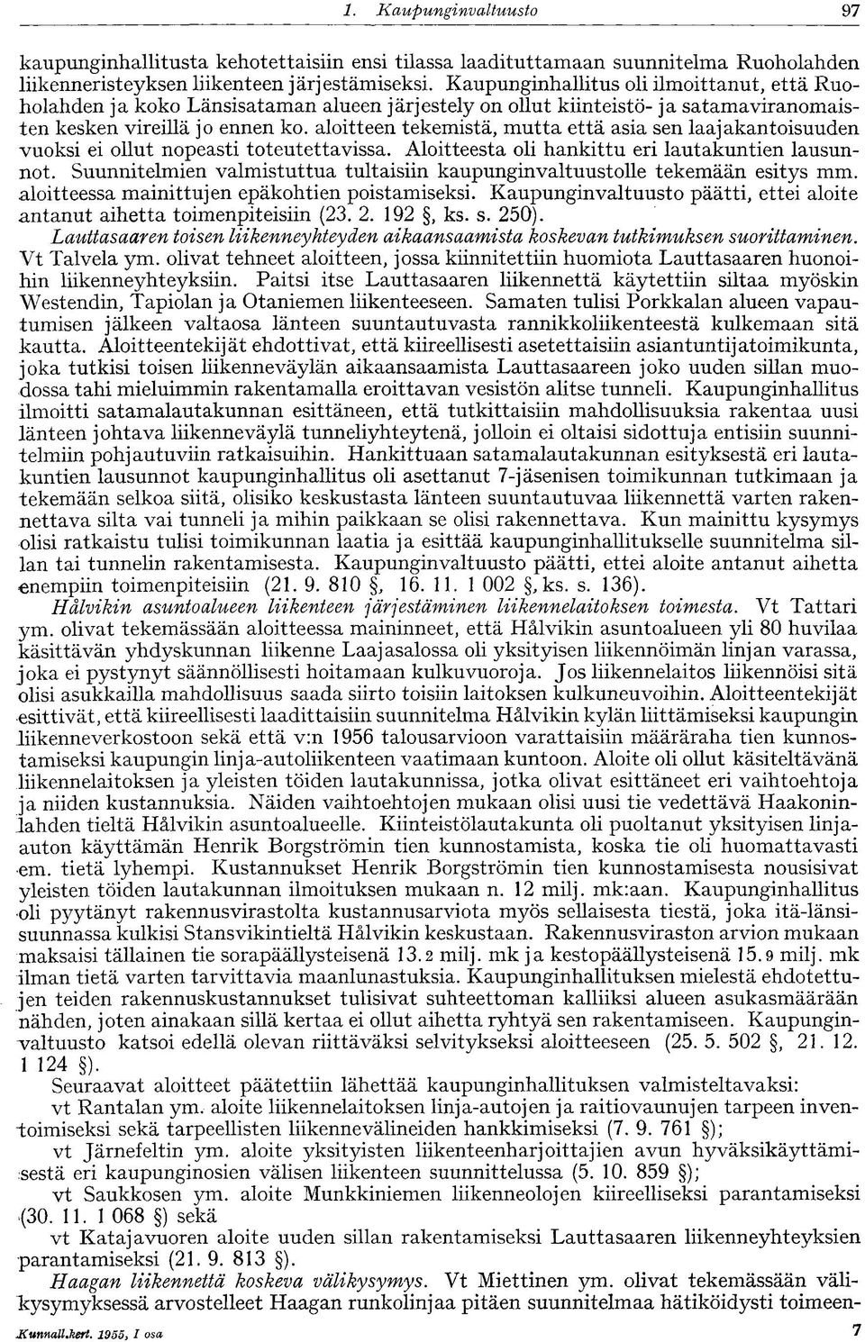 aloitteen tekemistä, mutta että asia sen laajakantoisuuden vuoksi ei ollut nopeasti toteutettavissa. Aloitteesta oli hankittu eri lautakuntien lausunnot.