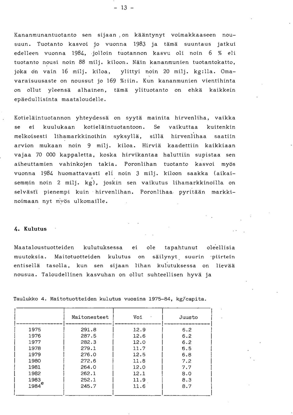 Näin kananmunien tuotantokatto, joka Ön vain 16 milj, kiloa, ylittyi noin 20 milj. kg:11a. Omavaraisuusaste on noussut jo 169 %:iin.