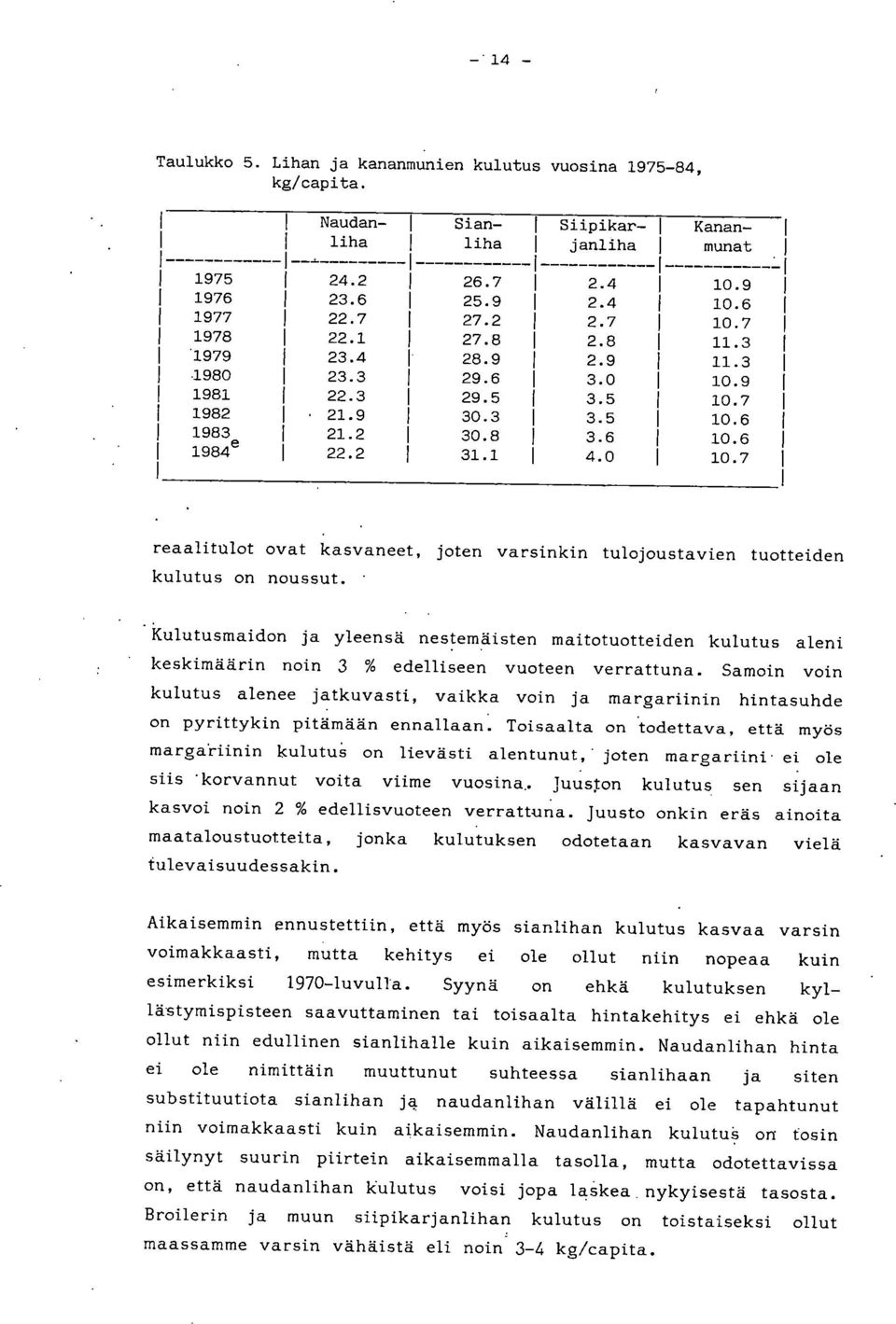 Kulutusmaidon ja yleensä nestemäisten maitotuotteiden kulutus aleni keskimäärin noin 3 % edelliseen vuoteen verrattuna.