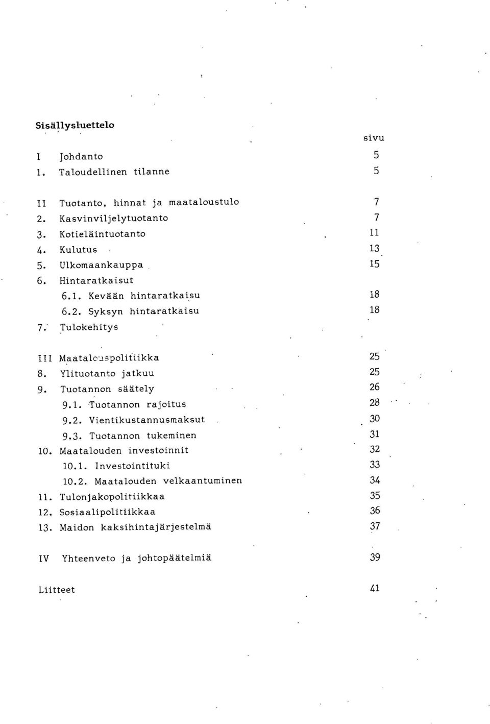 Tuotannon säätely 0 26 0 9.1. Tuotannon rajoitus 28 9.2. Vientikustannusmaksut 30 9.3. Tuotannon tukeminen 31 10. Maatalouden investoinnit 32 10.1. Investointituki 33 10.