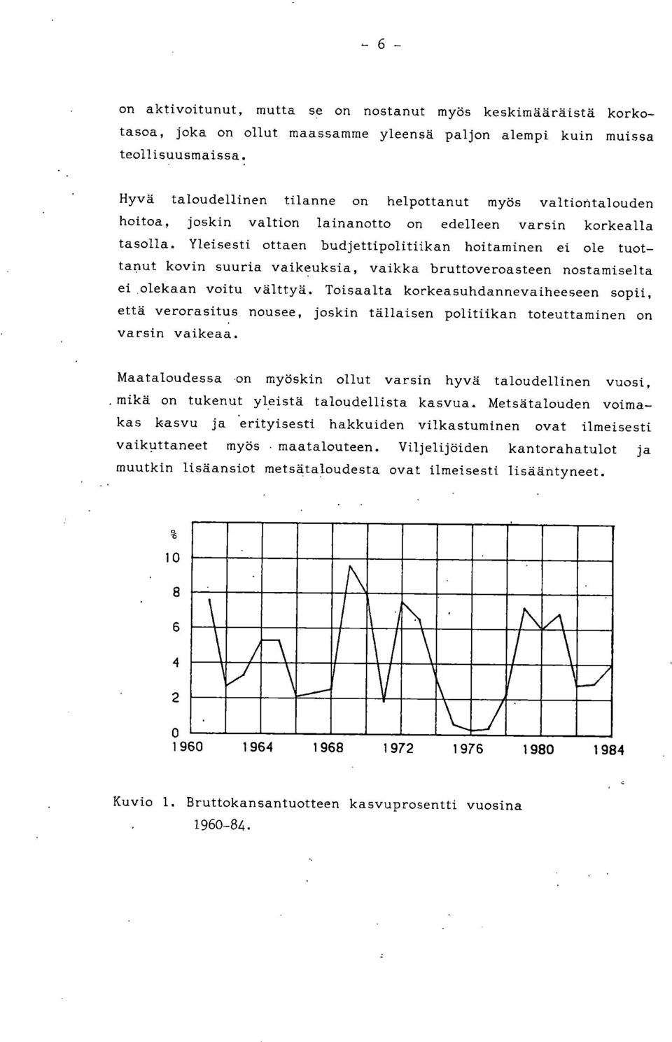 Yleisesti ottaen budjettipolitiikan hoitaminen ei ole tuottanut kovin suuria vaikeuksia, vaikka bruttoveroasteen nostamiselta ei olekaan voitu välttyä.